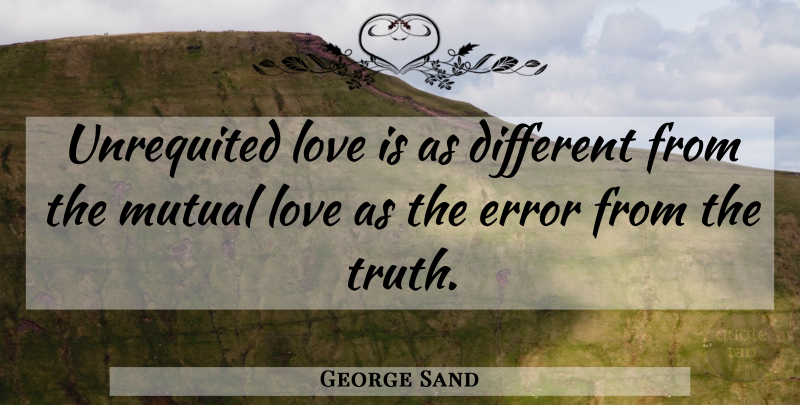 George Sand Quote About Unrequited Love, Love Is, Errors: Unrequited Love Is As Different...