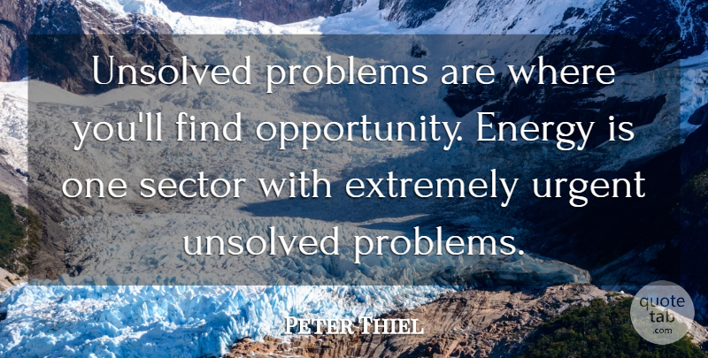 Peter Thiel Quote About Sector, Urgent: Unsolved Problems Are Where Youll...