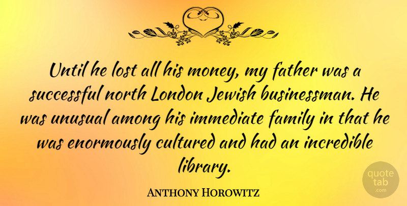 Anthony Horowitz Quote About Father, Successful, Library: Until He Lost All His...
