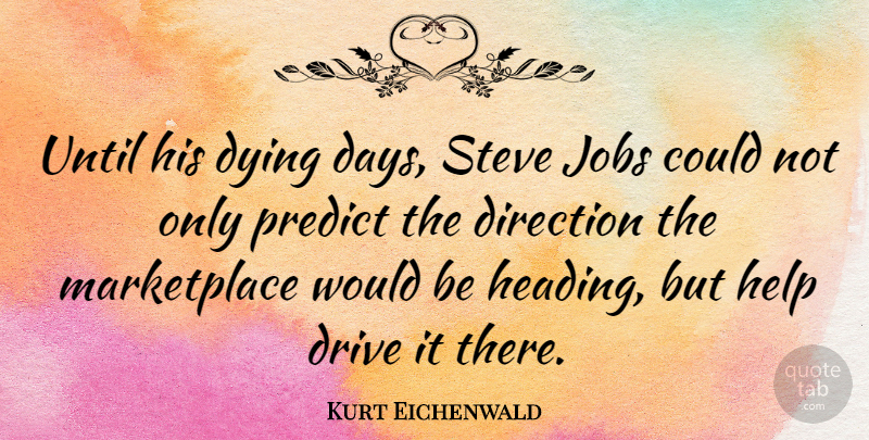 Kurt Eichenwald Quote About Drive, Jobs, Predict, Steve, Until: Until His Dying Days Steve...
