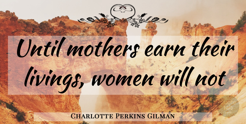 Charlotte Perkins Gilman Quote About Mother: Until Mothers Earn Their Livings...