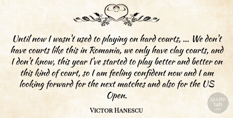 Victor Hanescu Quote About Clay, Confident, Courts, Feeling, Forward: Until Now I Wasnt Used...