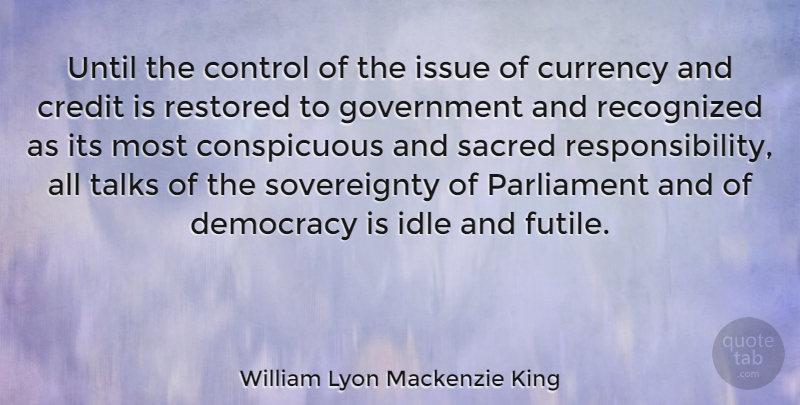 William Lyon Mackenzie King Quote About Responsibility, Government, Issues: Until The Control Of The...