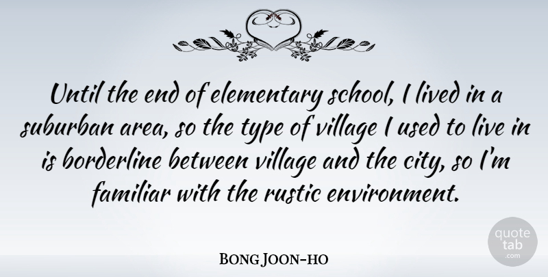 Bong Joon-ho Quote About Borderline, Elementary, Familiar, Rustic, Suburban: Until The End Of Elementary...