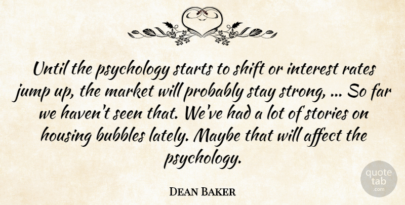 Dean Baker Quote About Affect, Bubbles, Far, Housing, Interest: Until The Psychology Starts To...