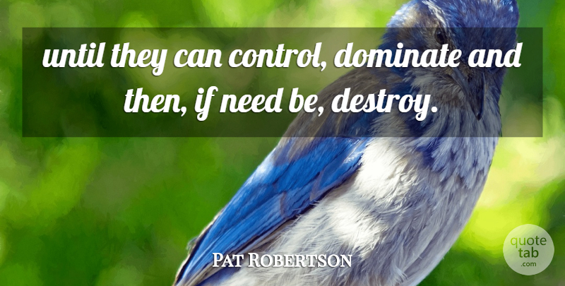 Pat Robertson Quote About Dominate, Until: Until They Can Control Dominate...