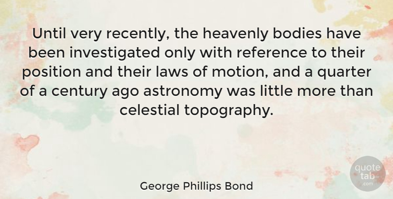 George Phillips Bond Quote About Bodies, Celestial, Century, Heavenly, Quarter: Until Very Recently The Heavenly...