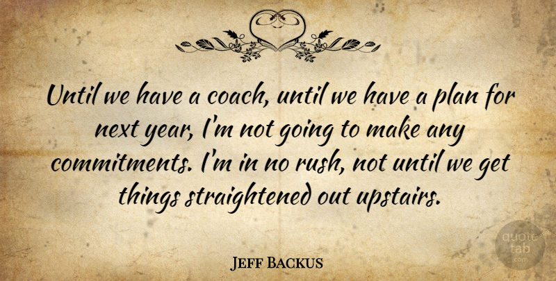 Jeff Backus Quote About Coach, Next, Plan, Until: Until We Have A Coach...