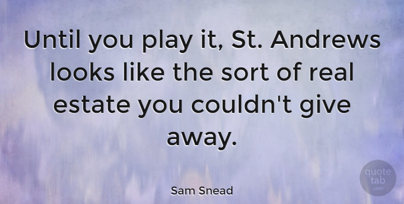 Sam Snead Quote About Sports, Real, Play: Until You Play It St...