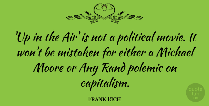 Frank Rich Quote About Either, Michael, Mistaken, Moore, Polemic: Up In The Air Is...