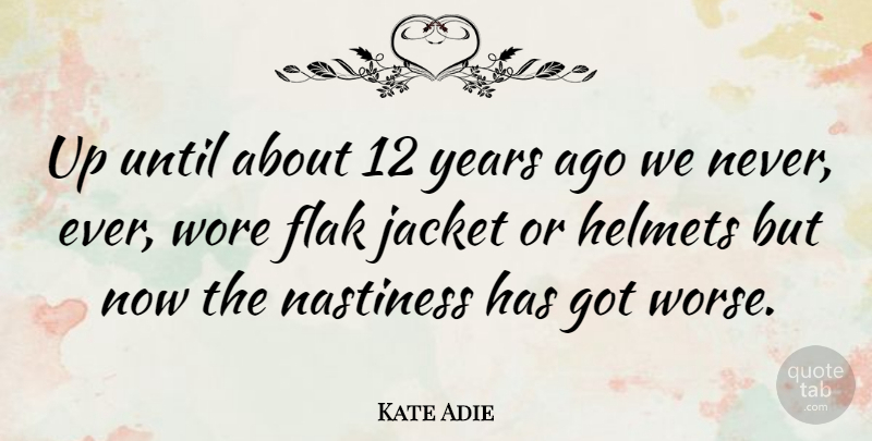 Kate Adie Quote About Years, Nastiness, Nasty: Up Until About 12 Years...