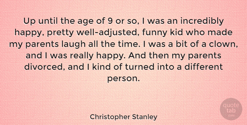 Christopher Stanley Quote About Age, Bit, Funny, Incredibly, Kid: Up Until The Age Of...