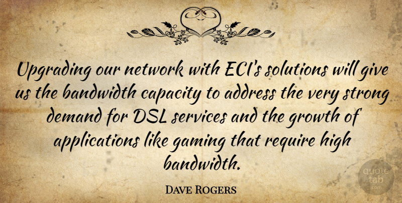 Dave Rogers Quote About Address, Bandwidth, Capacity, Demand, Gaming: Upgrading Our Network With Ecis...