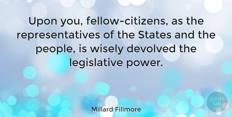 Millard Fillmore Quote About Power, States, Wisely: Upon You Fellow Citizens As...