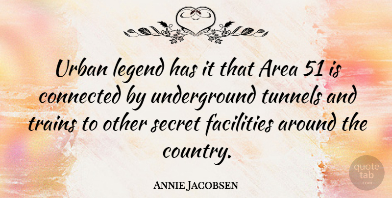 Annie Jacobsen Quote About Area, Facilities, Trains, Urban: Urban Legend Has It That...