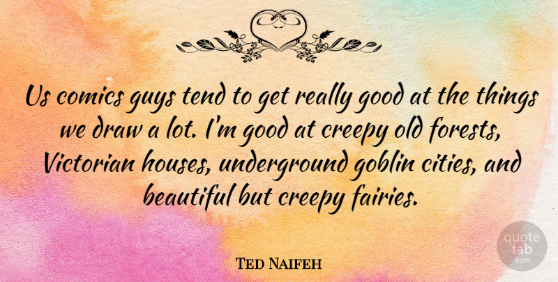 Ted Naifeh Quote About Comics, Creepy, Draw, Good, Guys: Us Comics Guys Tend To...
