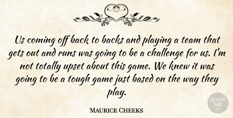 Maurice Cheeks Quote About Backs, Based, Challenge, Coming, Game: Us Coming Off Back To...