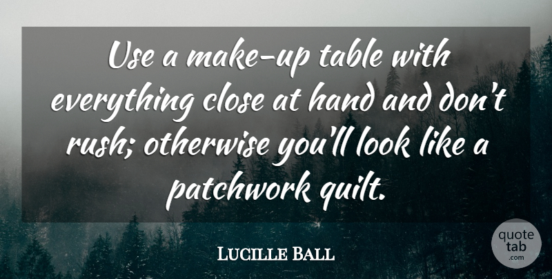 Lucille Ball Quote About Quilts, Hands, Tables: Use A Make Up Table...