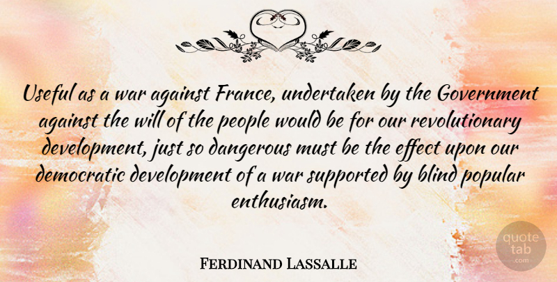 Ferdinand Lassalle Quote About Against, Dangerous, Democratic, Effect, Government: Useful As A War Against...