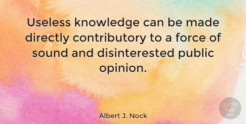 Albert J. Nock Quote About Public Opinion, Useless, Sound: Useless Knowledge Can Be Made...