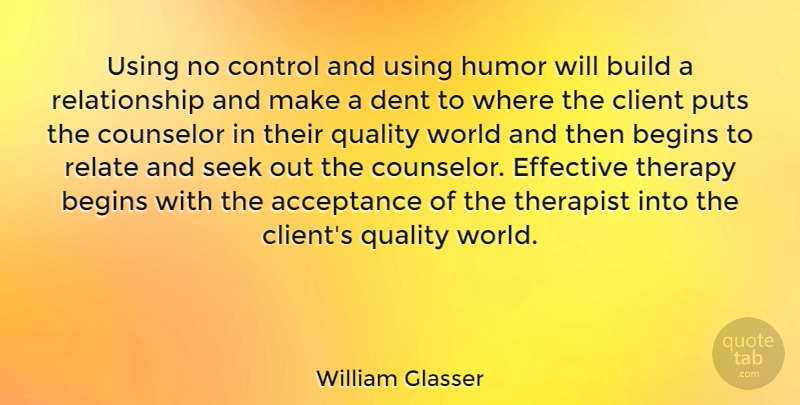 William Glasser Quote About Acceptance, Quality, World: Using No Control And Using...