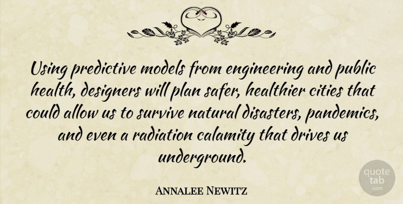 Annalee Newitz Quote About Allow, Calamity, Cities, Designers, Drives: Using Predictive Models From Engineering...