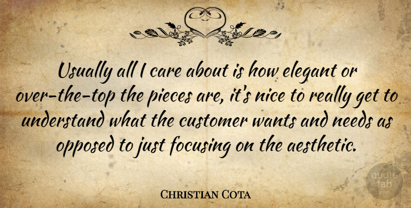 Christian Cota Quote About Elegant, Focusing, Needs, Opposed, Pieces: Usually All I Care About...