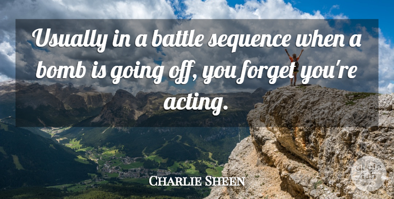 Charlie Sheen Quote About Acting, Battle, Bombs: Usually In A Battle Sequence...