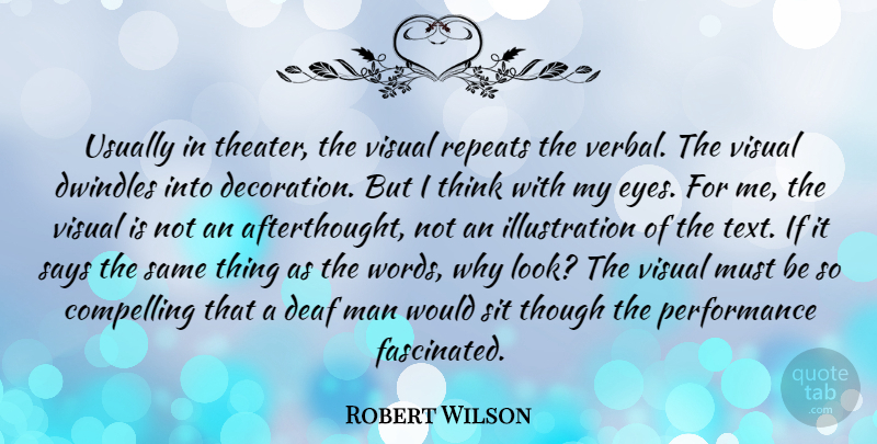 Robert Wilson Quote About Compelling, Man, Performance, Says, Sit: Usually In Theater The Visual...
