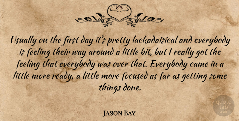 Jason Bay Quote About Came, Everybody, Far, Feeling, Focused: Usually On The First Day...