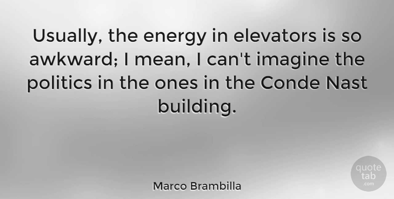Marco Brambilla Quote About Imagine, Politics: Usually The Energy In Elevators...