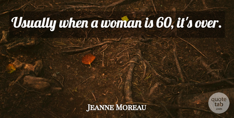 Jeanne Moreau Quote About undefined: Usually When A Woman Is...