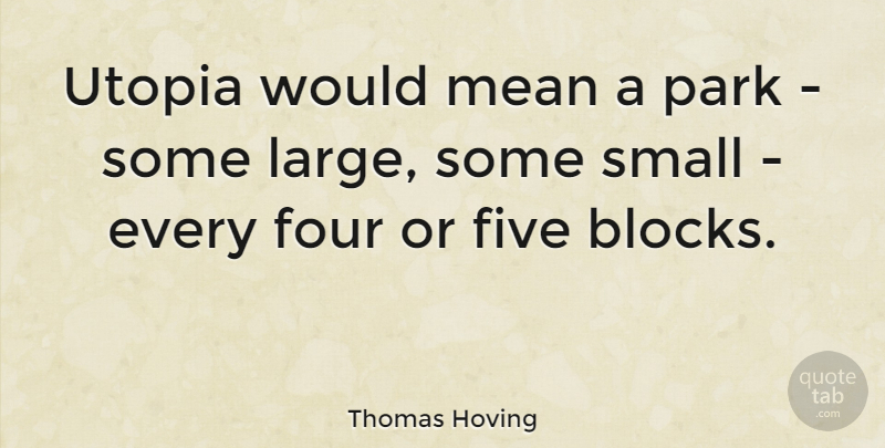 Thomas Hoving Quote About Five, Four, Park: Utopia Would Mean A Park...