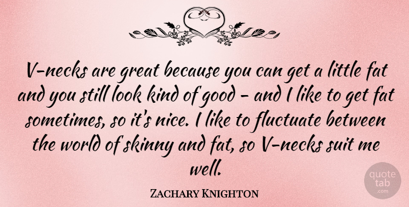 Zachary Knighton Quote About Nice, World, Littles: V Necks Are Great Because...