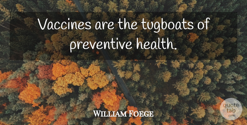 William Foege Quote About Vaccines: Vaccines Are The Tugboats Of...