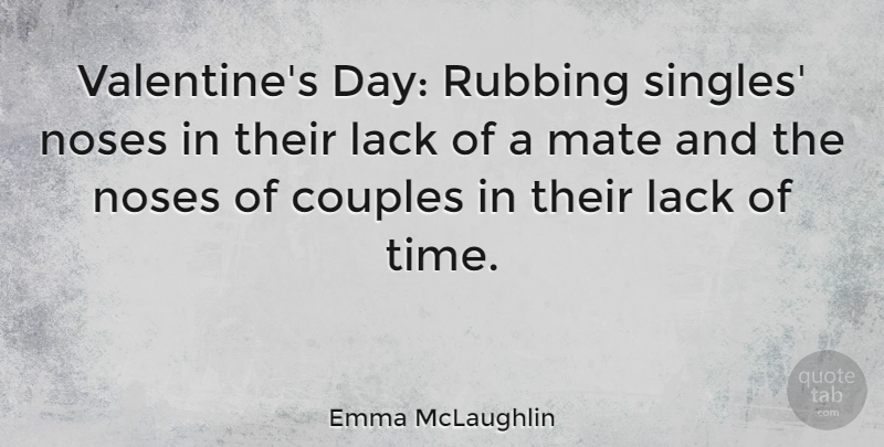 Emma McLaughlin Quote About Lack, Noses, Rubbing, Time: Valentines Day Rubbing Singles Noses...