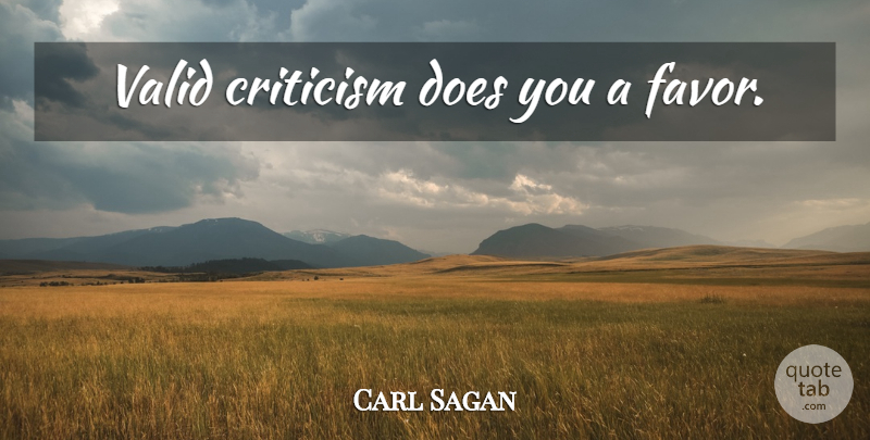 Carl Sagan Quote About Criticism, Favors, Doe: Valid Criticism Does You A...