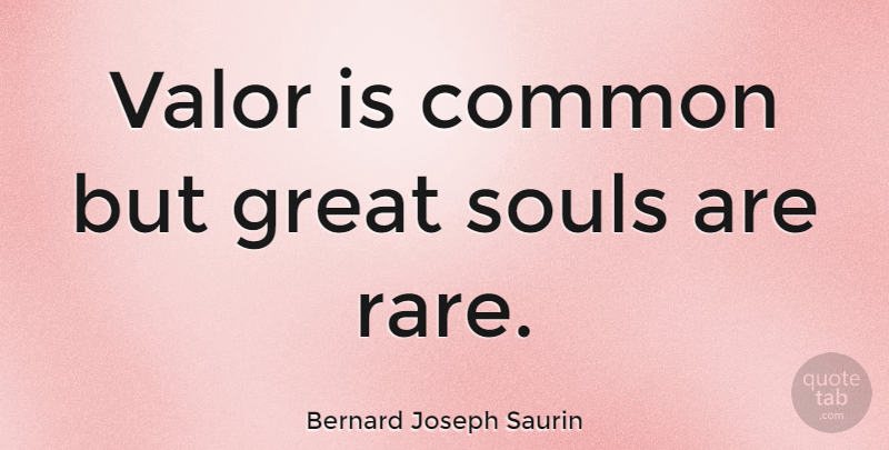 Bernard Joseph Saurin Quote About Soul, Common, Valor: Valor Is Common But Great...