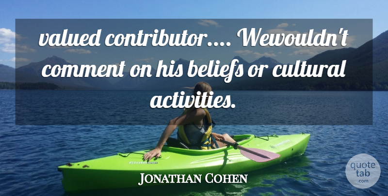 Jonathan Cohen Quote About Beliefs, Comment, Cultural, Valued: Valued Contributor Wewouldnt Comment On...