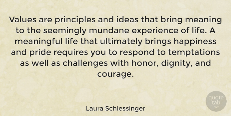 Laura Schlessinger Quote About Meaningful, Courage, Pride: Values Are Principles And Ideas...