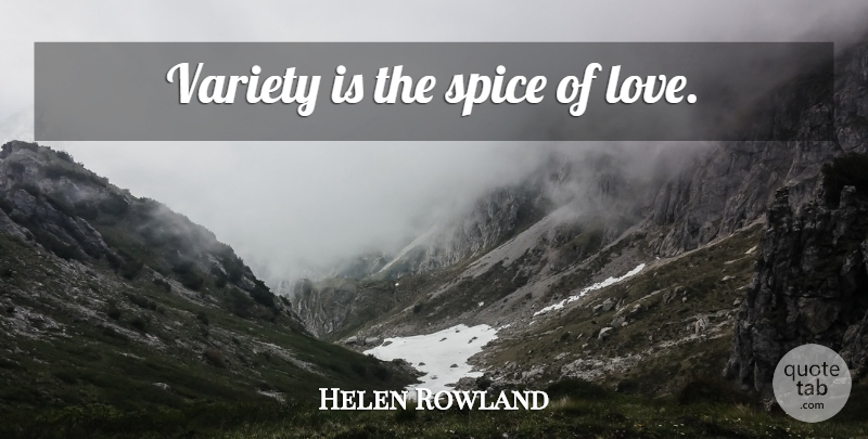 Helen Rowland Quote About Love, Cute Love, Spices: Variety Is The Spice Of...