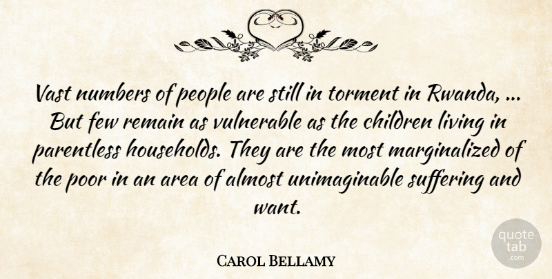 Carol Bellamy Quote About Almost, Area, Children, Few, Living: Vast Numbers Of People Are...