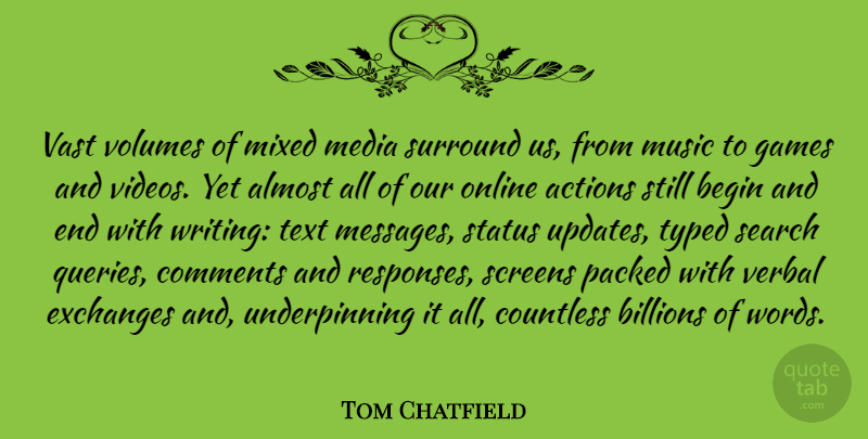 Tom Chatfield Quote About Actions, Almost, Begin, Billions, Comments: Vast Volumes Of Mixed Media...