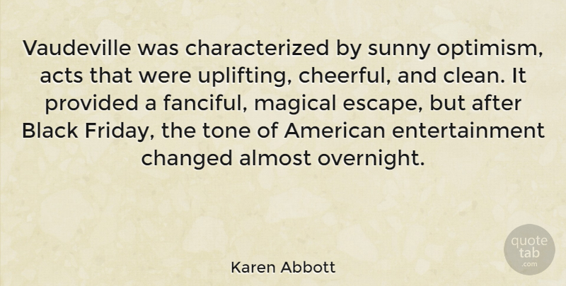 Karen Abbott Quote About Acts, Almost, Changed, Entertainment, Magical: Vaudeville Was Characterized By Sunny...