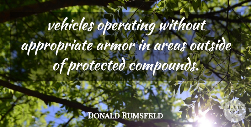 Donald Rumsfeld Quote About Areas, Armor, Operating, Outside, Protected: Vehicles Operating Without Appropriate Armor...