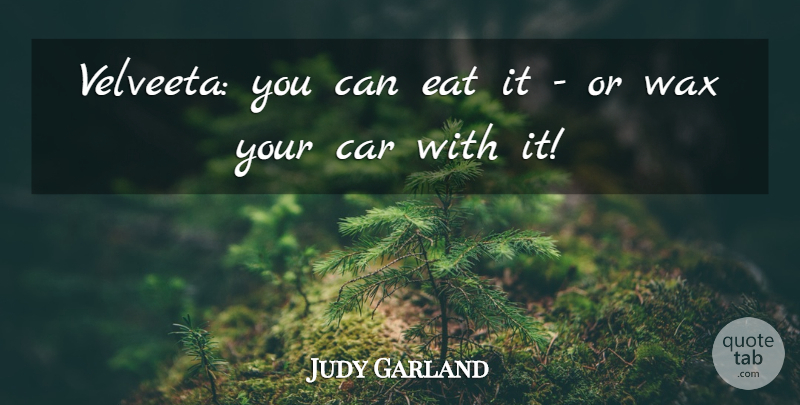 Judy Garland Quote About Car, Culinary: Velveeta You Can Eat It...