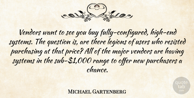Michael Gartenberg Quote About Buy, Major, Offer, Purchasing, Question: Vendors Want To See You...