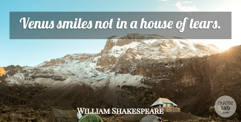 William Shakespeare Quote About House, Tears, Venus: Venus Smiles Not In A...