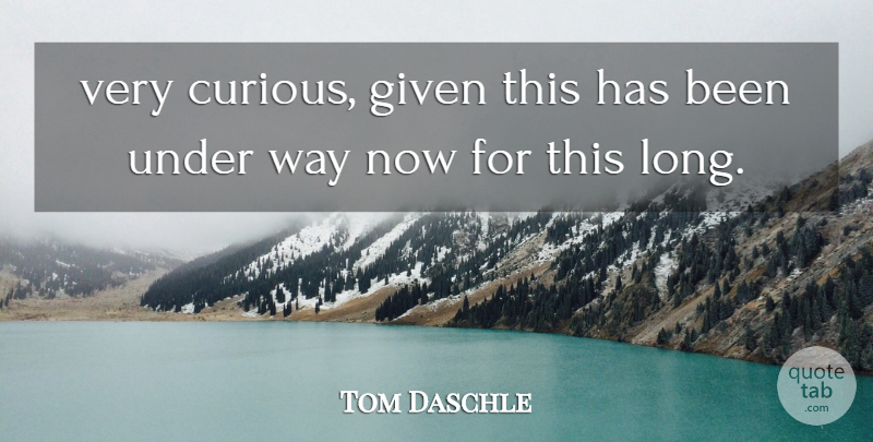 Tom Daschle Quote About Given: Very Curious Given This Has...