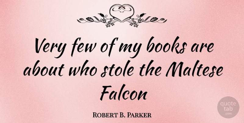 Robert B. Parker Quote About Book, Falcon: Very Few Of My Books...